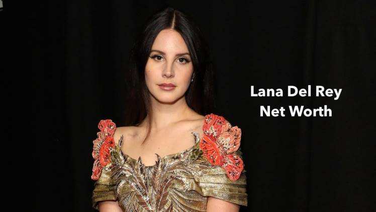 Lana Del Rey Net Worth, Age, Height & More Details